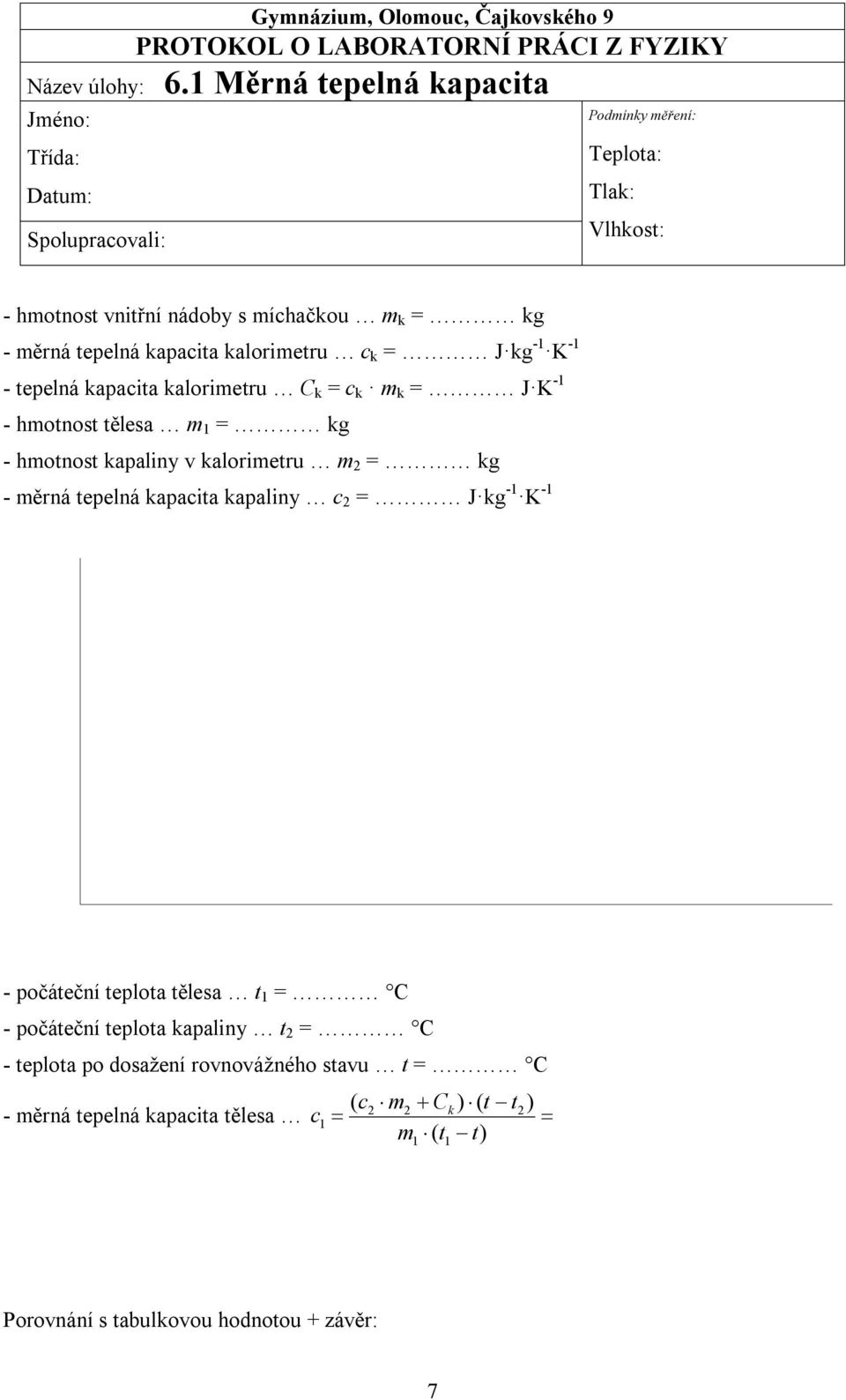 kapacita kalorimetru c k = J kg -1 K - tepelná kapacita kalorimetru C k = c k m k = J K -1 - hmotnost tělesa m 1 = kg - hmotnost kapaliny v kalorimetru m 2 = kg -1 - měrná