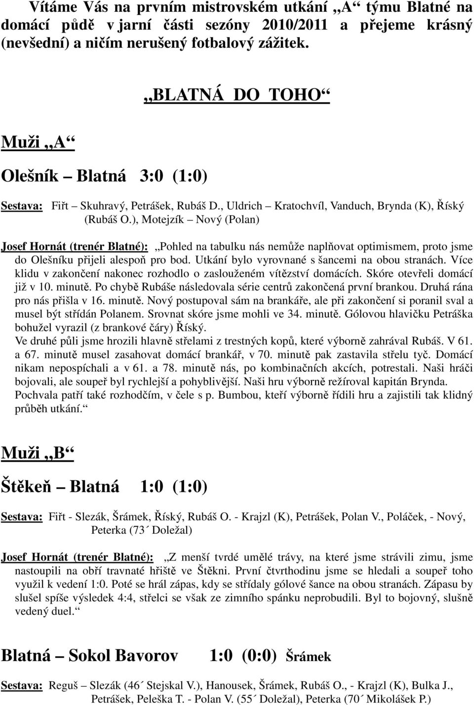 ), Motejzík Nový (Polan) Josef Hornát (trenér Blatné): Pohled na tabulku nás nemůže naplňovat optimismem, proto jsme do Olešníku přijeli alespoň pro bod.