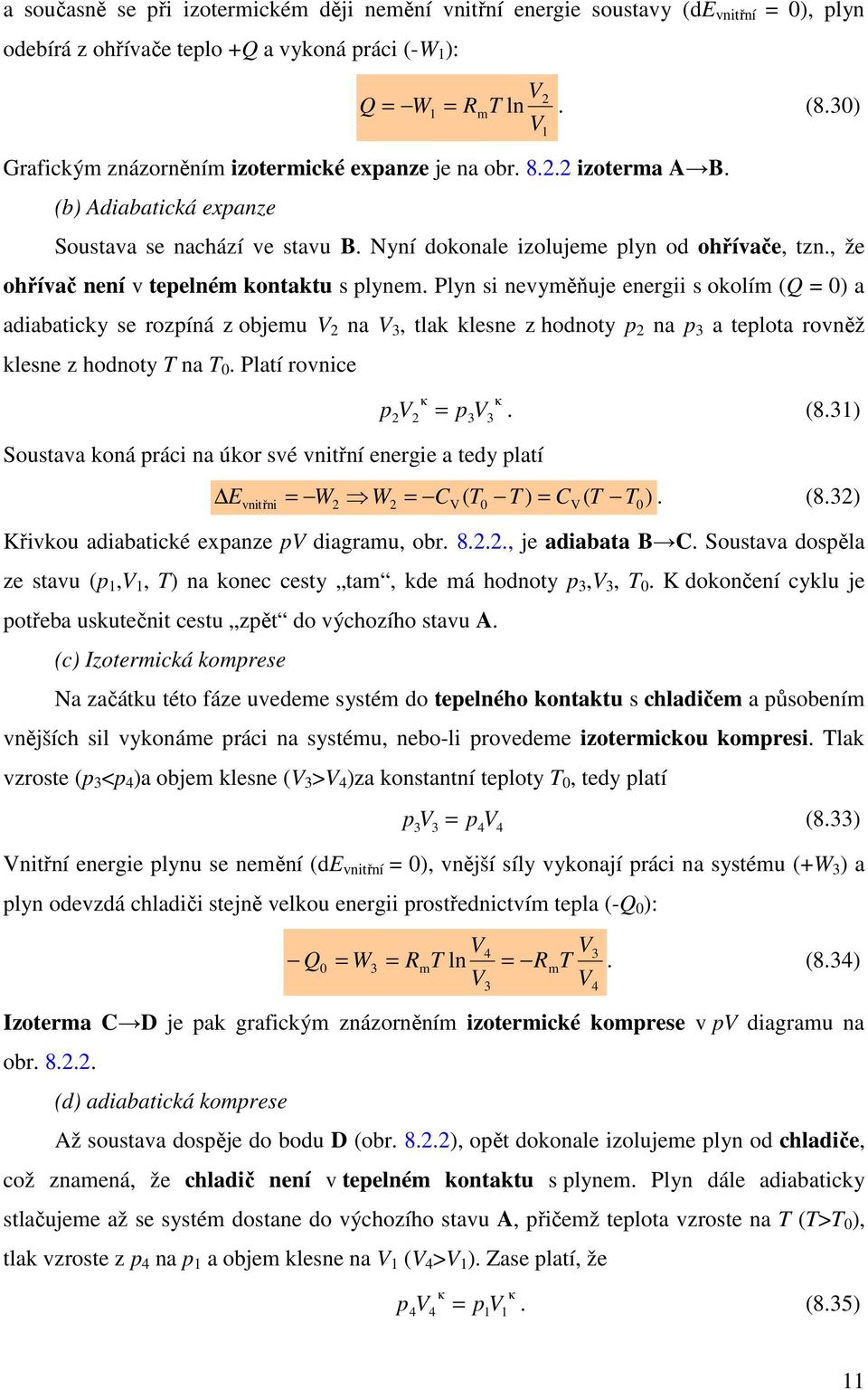 Plyn si nevyěňuje energii s okolí ( ) a adiabaticky se rozíná z objeu na 3, tlak klesne z hodnoty na 3 a telota rovněž klesne z hodnoty na.