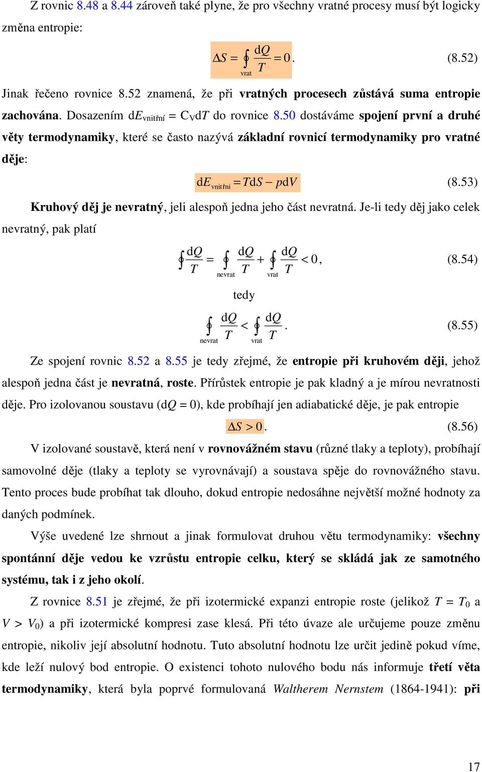 53) Kruhový děj je nevratný, jeli alesoň jedna jeho část nevratná. Je-li tedy děj jako celek nevratný, ak latí d nevrat d + tedy d < nevrat vrat vrat d <, (8.5) d. (8.55) Ze sojení rovnic 8.5 a 8.