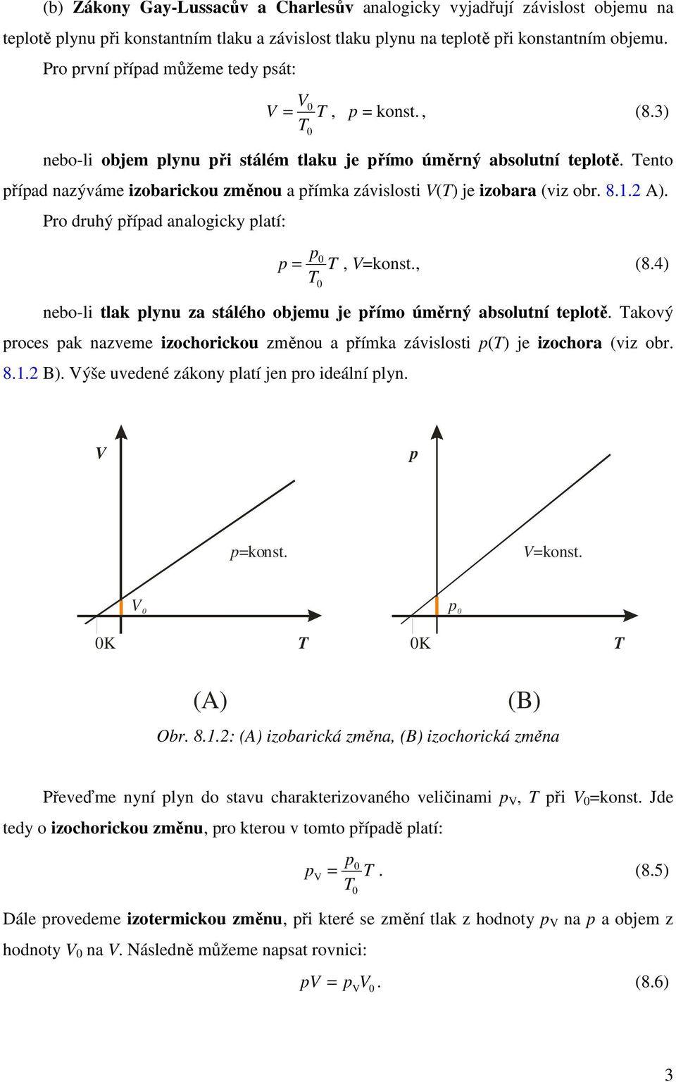 , (8.) nebo-li tlak lynu za stálého objeu je řío úěrný absolutní telotě. akový roces ak nazvee izochorickou zěnou a říka závislosti () je izochora (viz obr. 8.. B).