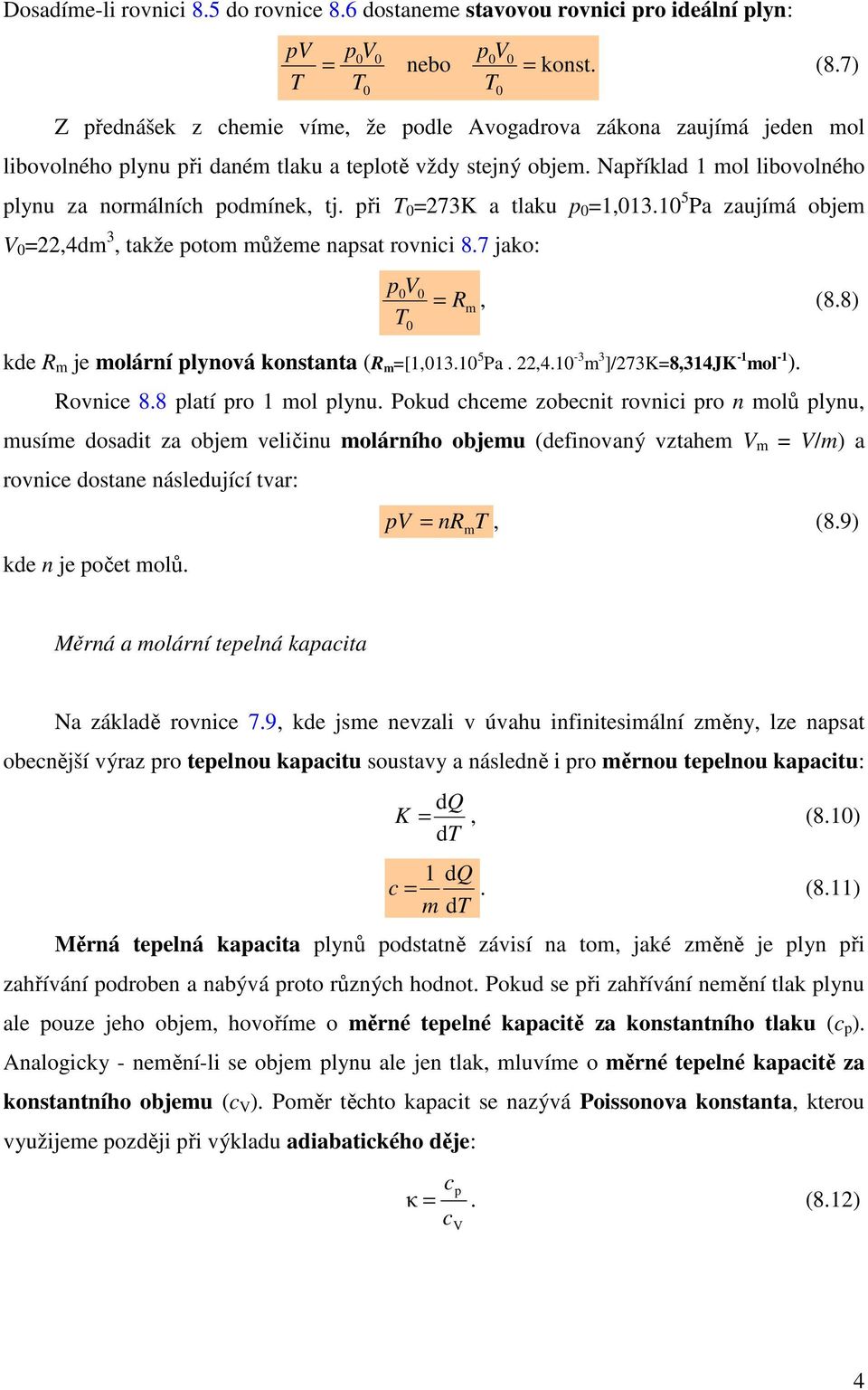 5 Pa zaujíá obje,d 3, takže oto ůžee nasat rovnici 8.7 jako:, (8.8) R kde R je olární lynová konstanta (R [,3. 5 Pa.,. -3 3 ]/73K8,3JK - ol - ). Rovnice 8.8 latí ro ol lynu.