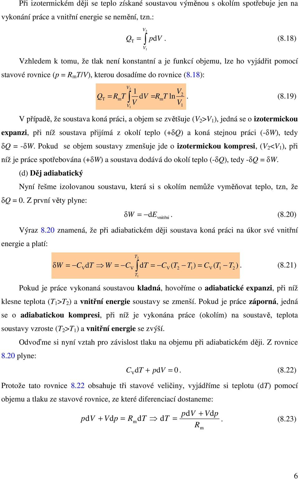 8): R d R ln. (8.9) říadě, že soustava koná ráci, a obje se zvětšuje ( > ), jedná se o izoterickou exanzi, ři níž soustava řijíá z okolí telo (+δ) a koná stejnou ráci (-δ), tedy δ -δ.