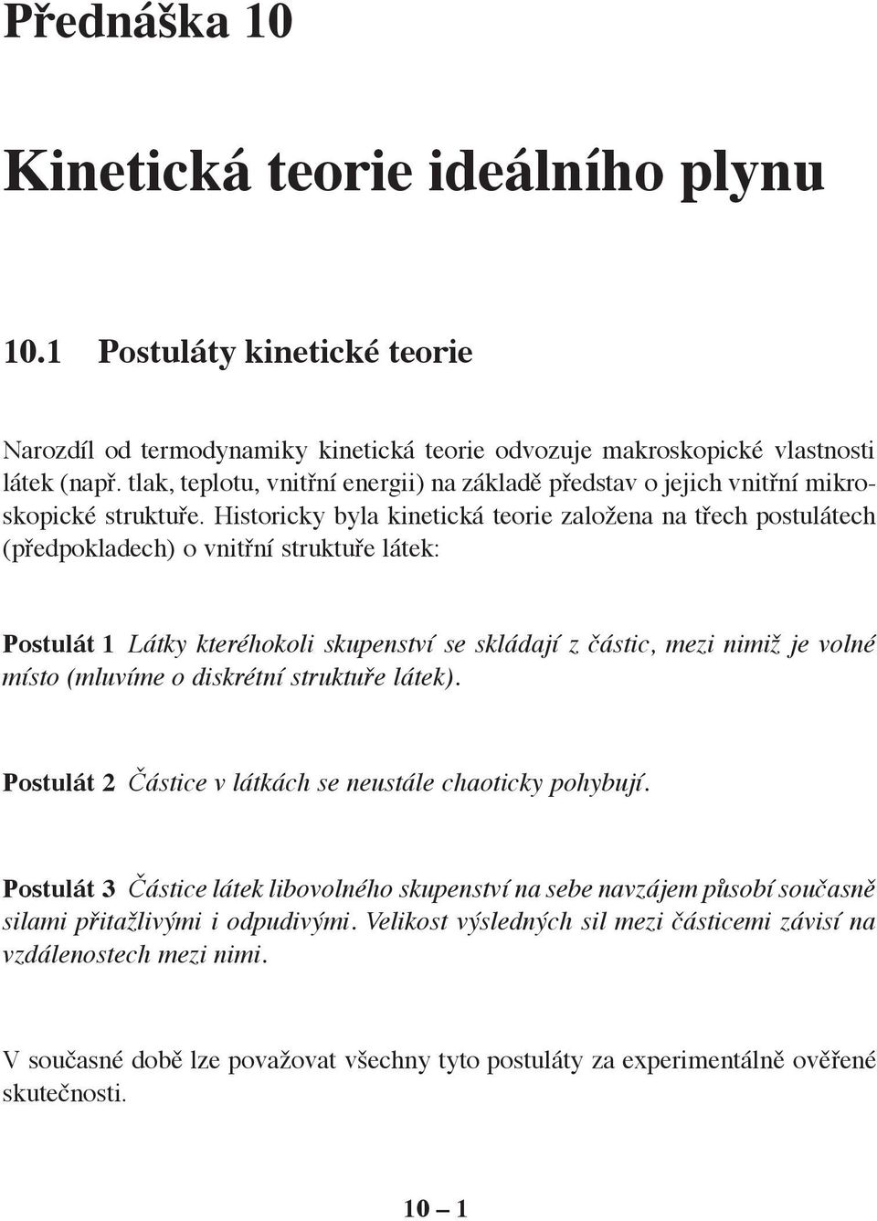 Historicky byla kinetická teorie založena na třech postulátech (předpokladech) o vnitřní struktuře látek: Postulát 1 Látky kteréhokoli skupenství se skládají z částic, mezi nimiž je volné místo