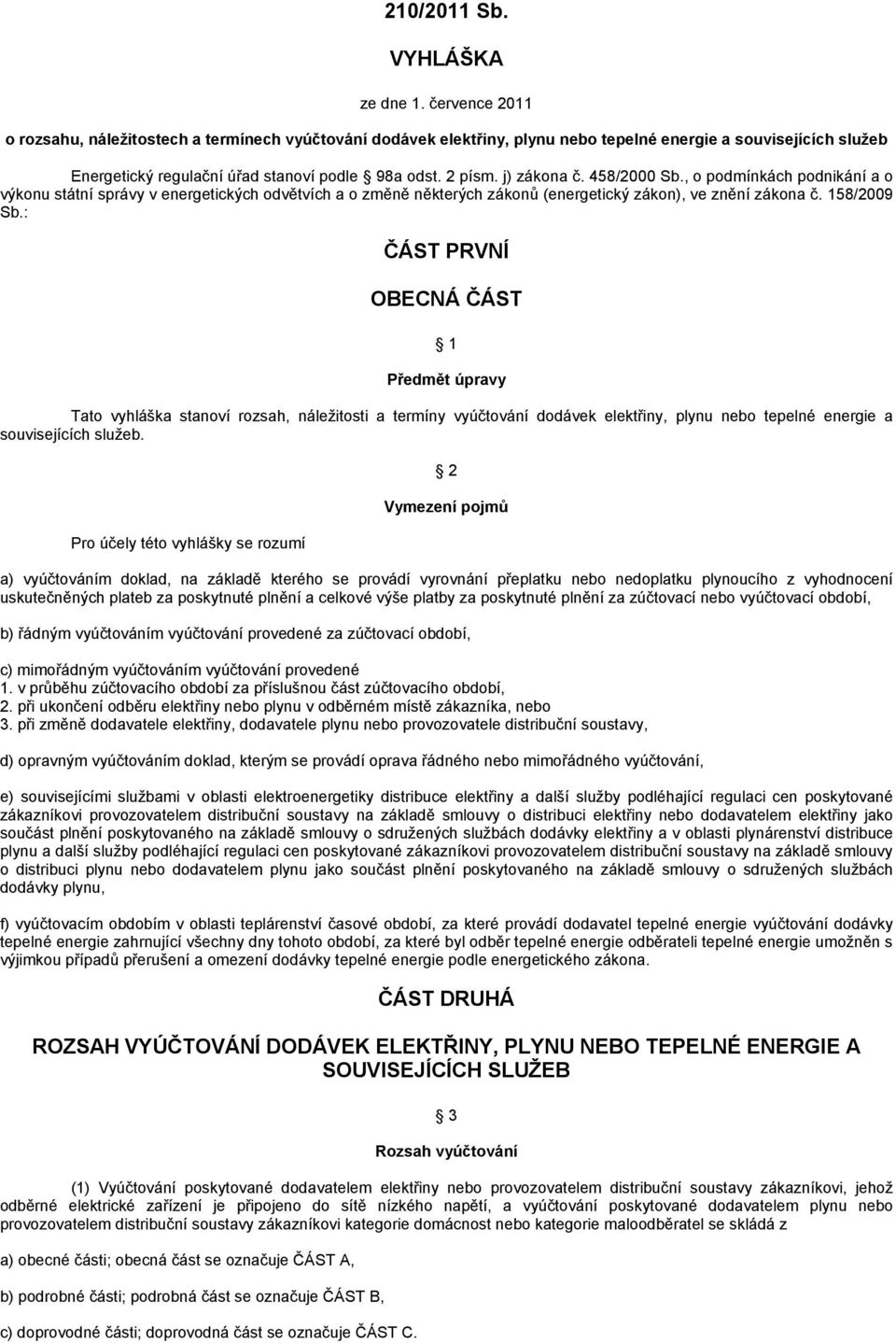 j) zákona č. 458/2000 Sb., o podmínkách podnikání a o výkonu státní správy v energetických odvětvích a o změně některých zákonů (energetický zákon), ve znění zákona č. 158/2009 Sb.