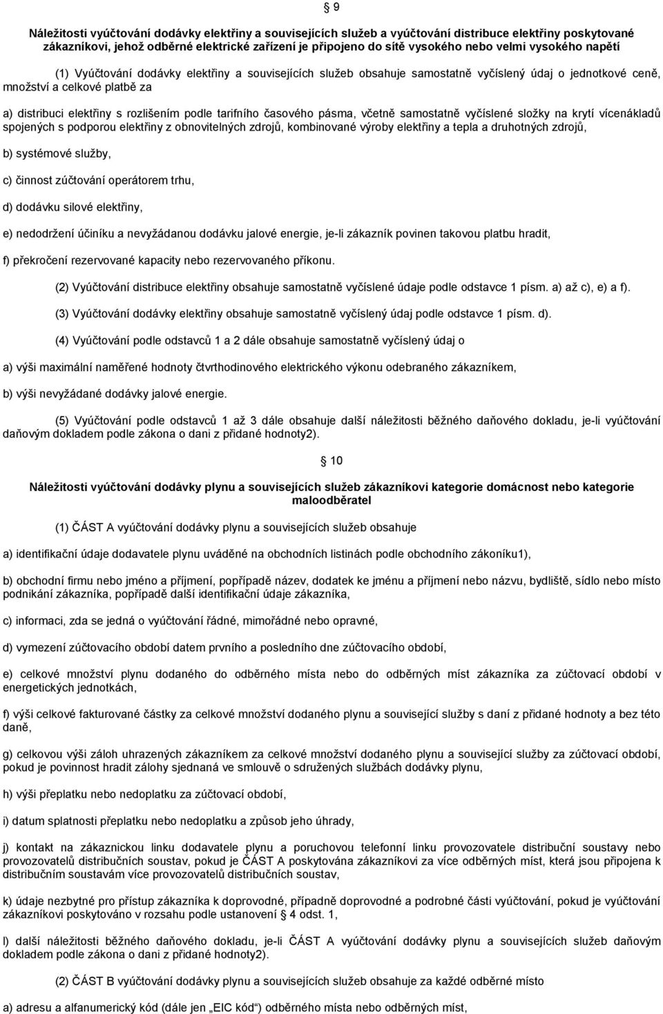 tarifního časového pásma, včetně samostatně vyčíslené složky na krytí vícenákladů spojených s podporou elektřiny z obnovitelných zdrojů, kombinované výroby elektřiny a tepla a druhotných zdrojů, b)