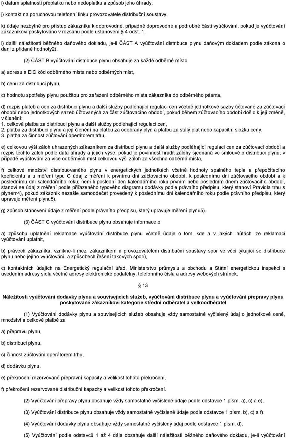 1, l) další náležitosti běžného daňového dokladu, je-li ČÁST A vyúčtování distribuce plynu daňovým dokladem podle zákona o dani z přidané hodnoty2).