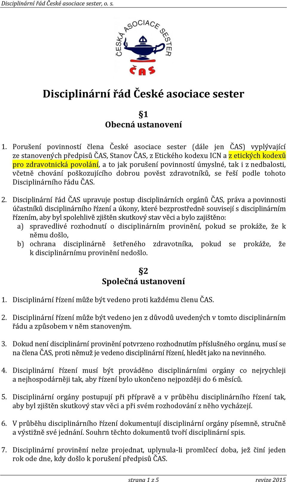 porušení povinností úmyslné, tak i z nedbalosti, včetně chování poškozujícího dobrou pověst zdravotníků, se řeší podle tohoto Disciplinárního řádu ČAS. 2.