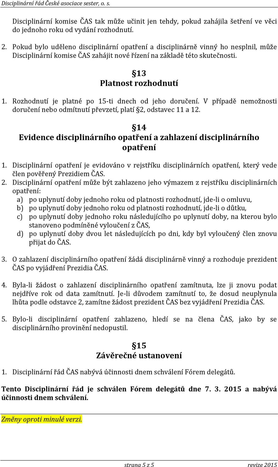 Rozhodnutí je platné po 15-ti dnech od jeho doručení. V případě nemožnosti doručení nebo odmítnutí převzetí, platí 2, odstavec 11 a 12.