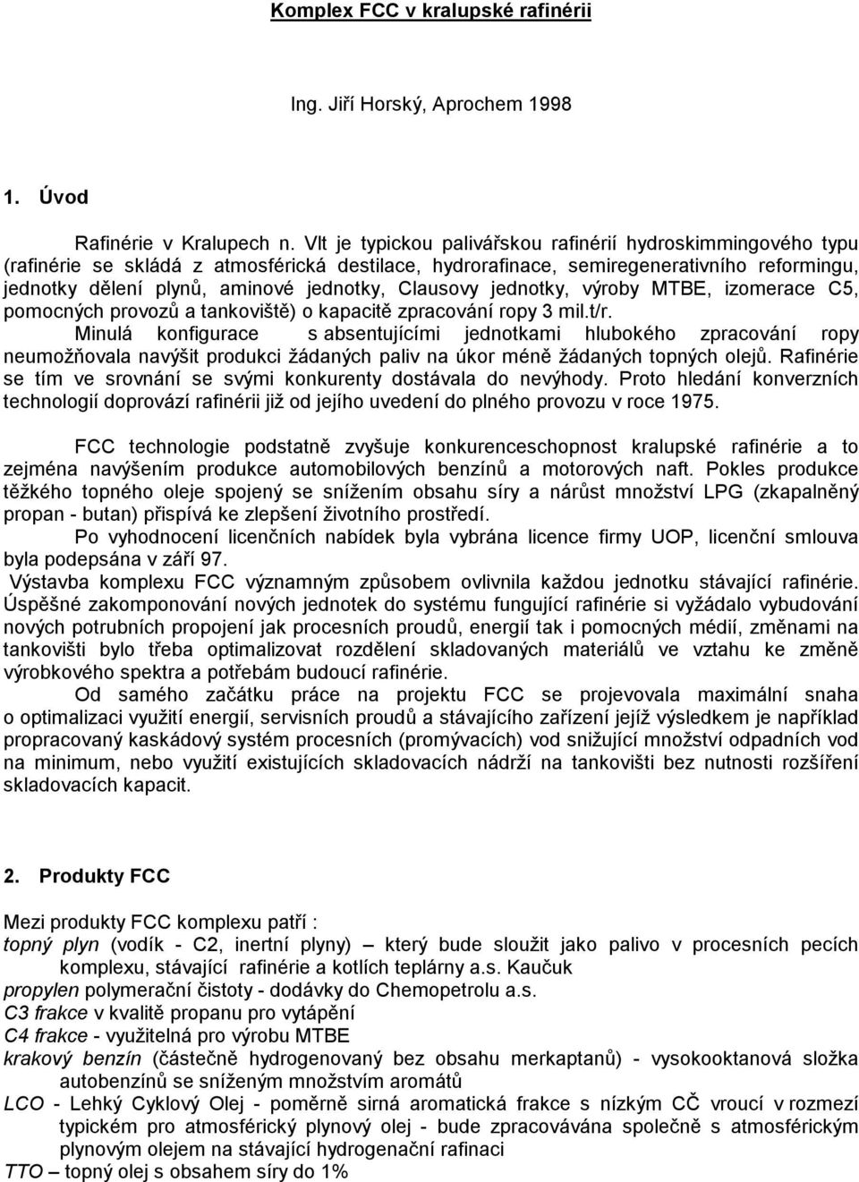 Clausovy jednotky, výroby MTBE, izomerace C5, pomocných provozů a tankoviště) o kapacitě zpracování ropy 3 mil.t/r.