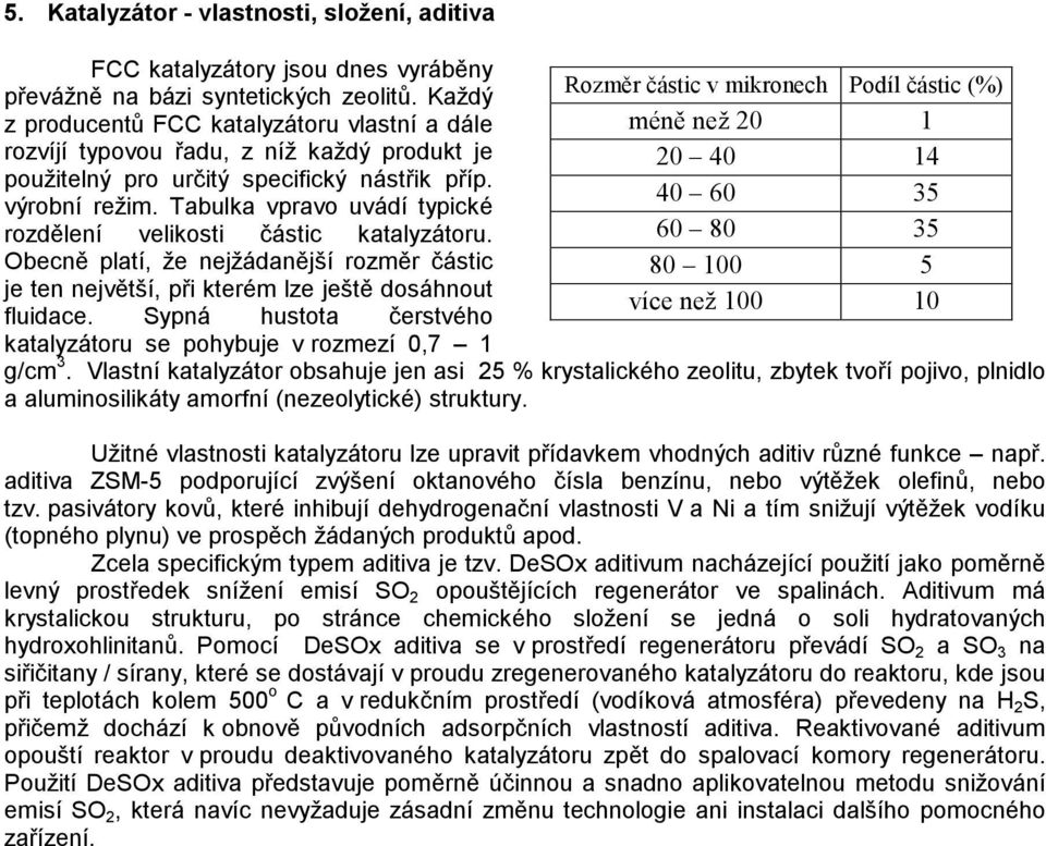 Tabulka vpravo uvádí typické rozdělení velikosti částic katalyzátoru. Obecně platí, že nejžádanější rozměr částic je ten největší, při kterém lze ještě dosáhnout fluidace.