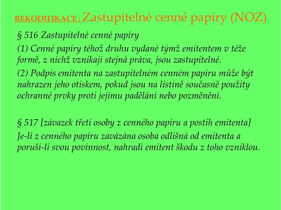 (2) Podpis emitenta na zastupitelném cenném papíru může být nahrazen jeho otiskem, pokud jsou na listině současně použity ochranné prvky