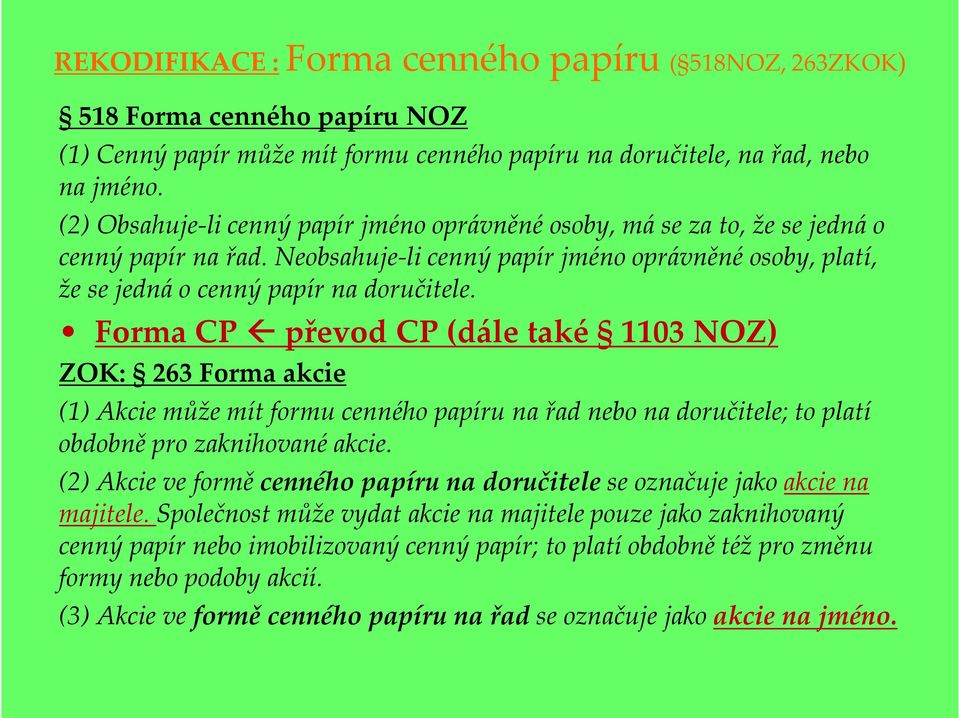 Forma CP převod CP (dále také 1103 NOZ) ZOK: 263 Forma akcie (1) Akcie může mít formu cenného papíru na řad nebo na doručitele; to platí obdobně pro zaknihované akcie.