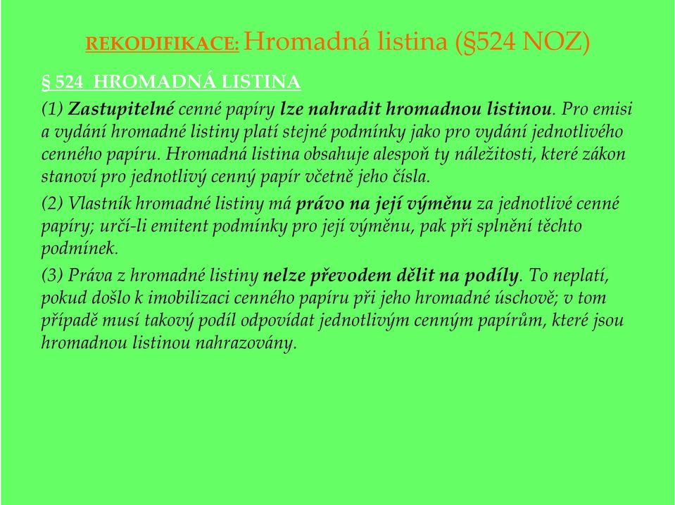 Hromadná listina obsahuje alespoň ty náležitosti, které zákon stanoví pro jednotlivý cenný papír včetně jeho čísla.