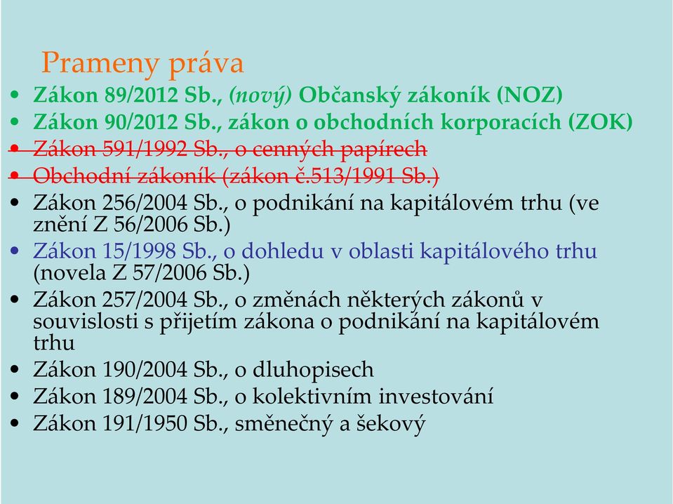 ) Zákon 15/1998 Sb., o dohledu v oblasti kapitálového trhu (novela Z 57/2006 Sb.) Zákon 257/2004 Sb.