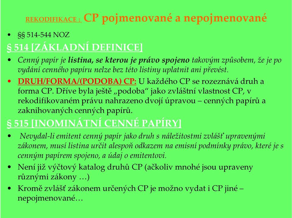 Dříve byla ještě podoba jako zvláštní vlastnost CP, v rekodifikovaném právu nahrazeno dvojí úpravou cenných papírů a zaknihovaných cenných papírů.