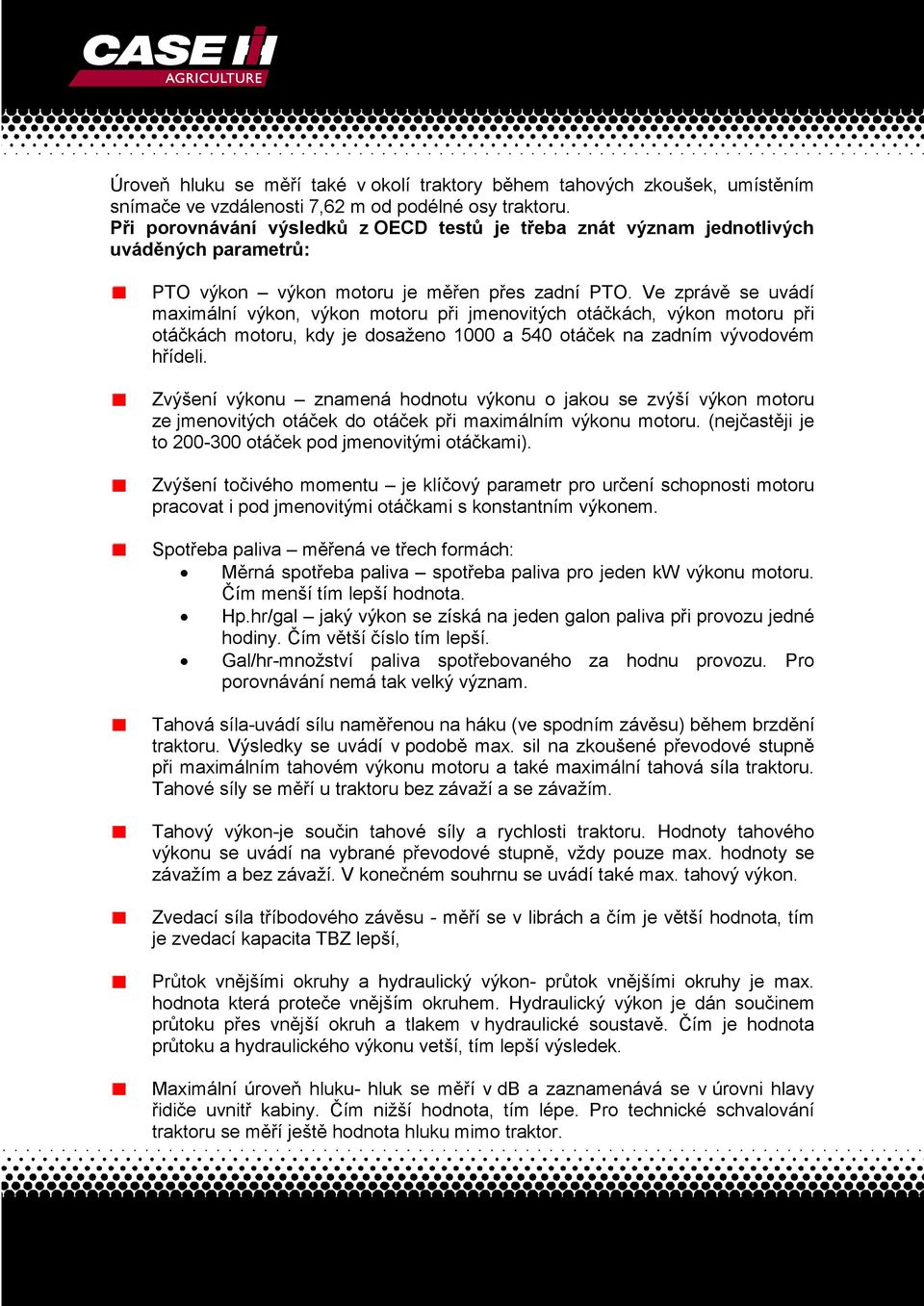 Ve zprávě se uvádí maximální výkon, výkon motoru při jmenovitých otáčkách, výkon motoru při otáčkách motoru, kdy je dosaženo 1000 a 540 otáček na zadním vývodovém hřídeli.