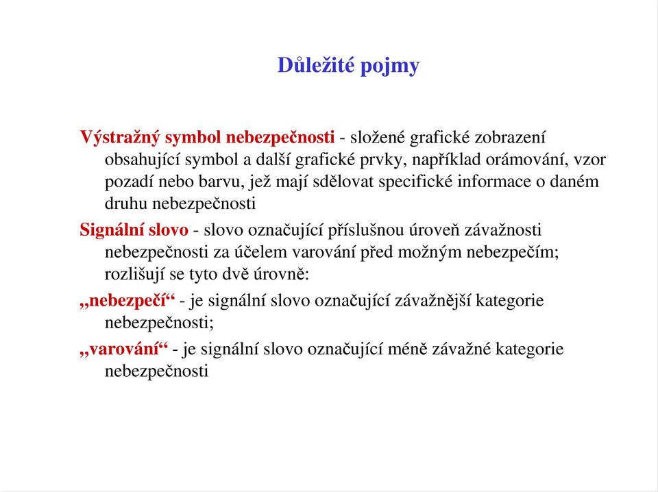 označující příslušnou úroveň závažnosti nebezpečnosti za účelem varování před možným nebezpečím; rozlišují se tyto dvě úrovně: