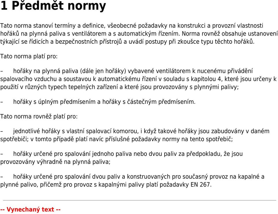 Tato norma platí pro: hořáky na plynná paliva (dále jen hořáky) vybavené ventilátorem k nucenému přivádění spalovacího vzduchu a soustavou k automatickému řízení v souladu s kapitolou 4, které jsou