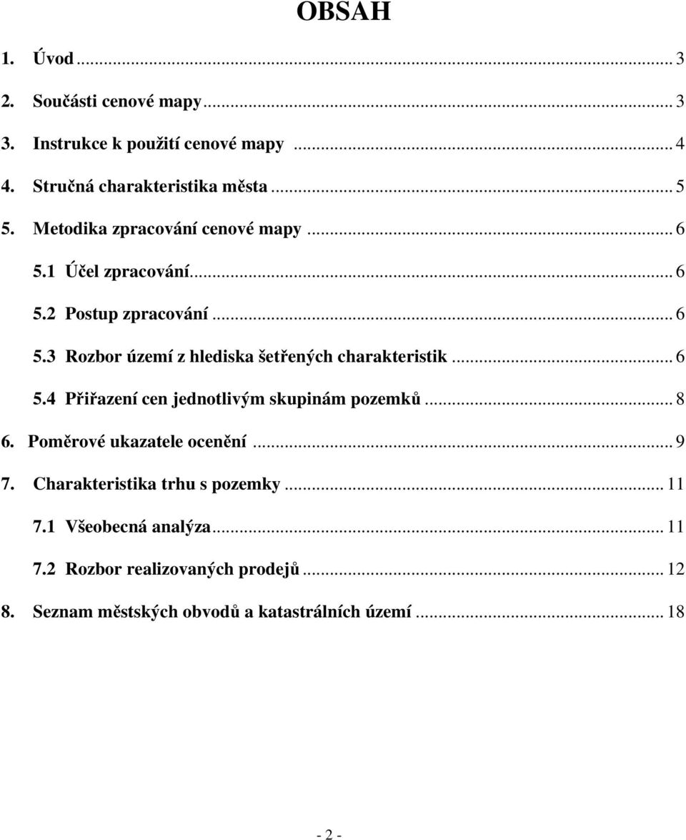 .. 6 5.4 P i azení cen jednotlivým skupinám pozemk... 8 6. Pom rové ukazatele ocen ní... 9 7. Charakteristika trhu s pozemky... 11 7.