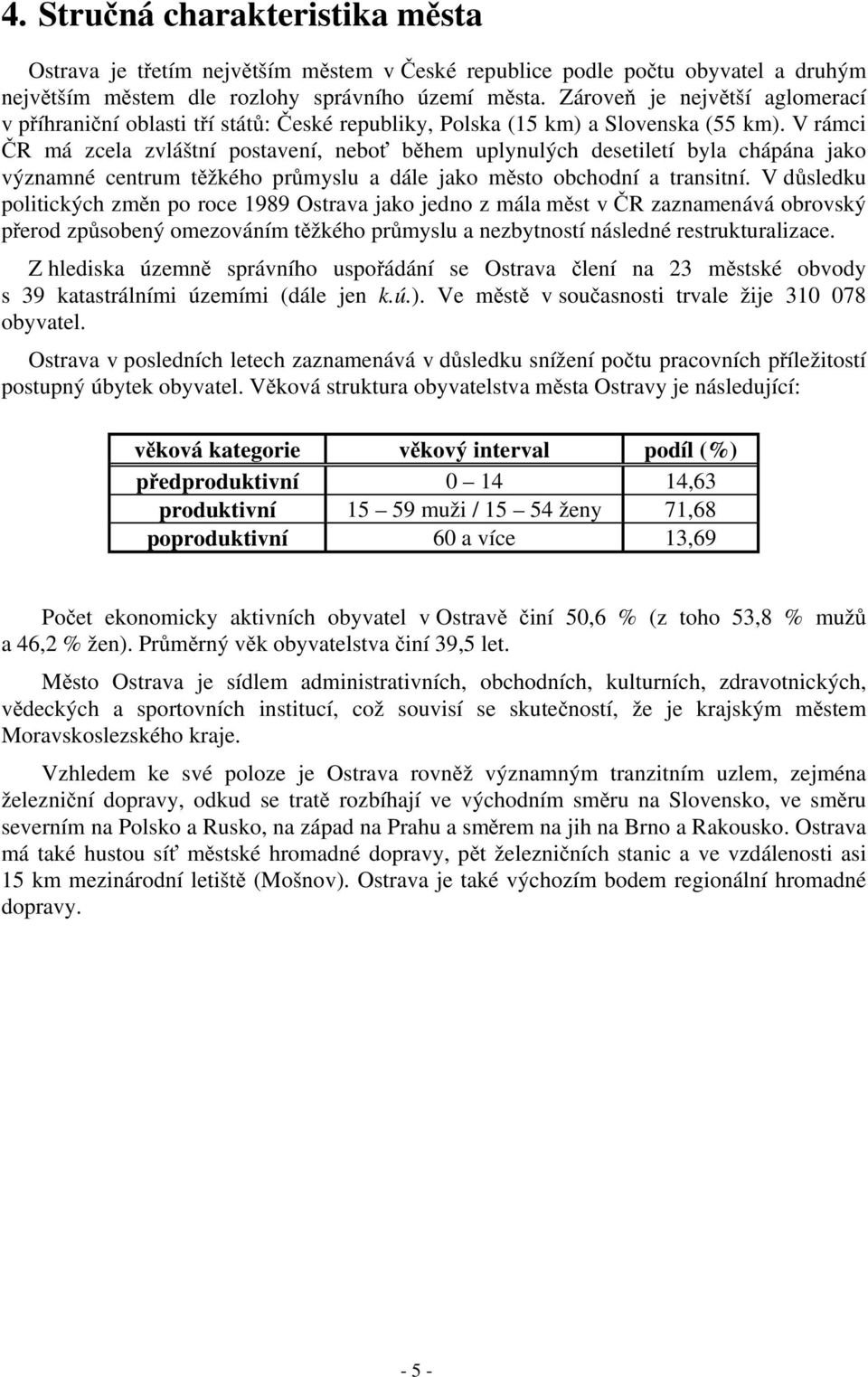 V rámci R má zcela zvláštní postavení, nebo b hem uplynulých desetiletí byla chápána jako významné centrum t žkého pr myslu a dále jako m sto obchodní a transitní.