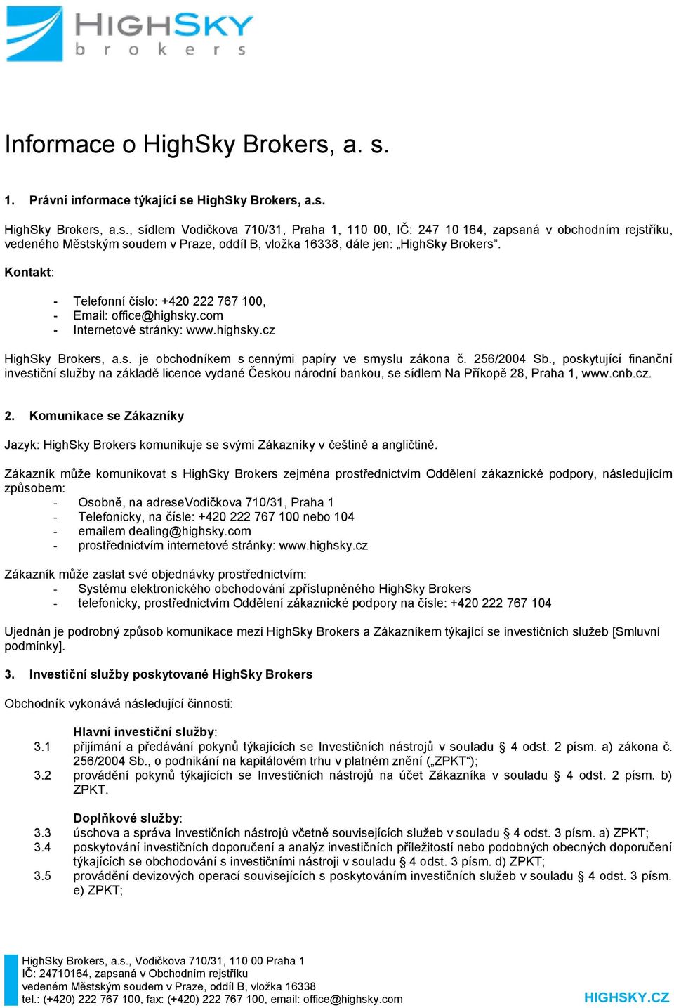 Kontakt: - Telefonní číslo: +420 222 767 100, - Email: office@highsky.com - Internetové stránky: www.highsky.cz HighSky Brokers, a.s. je obchodníkem s cennými papíry ve smyslu zákona č. 256/2004 Sb.