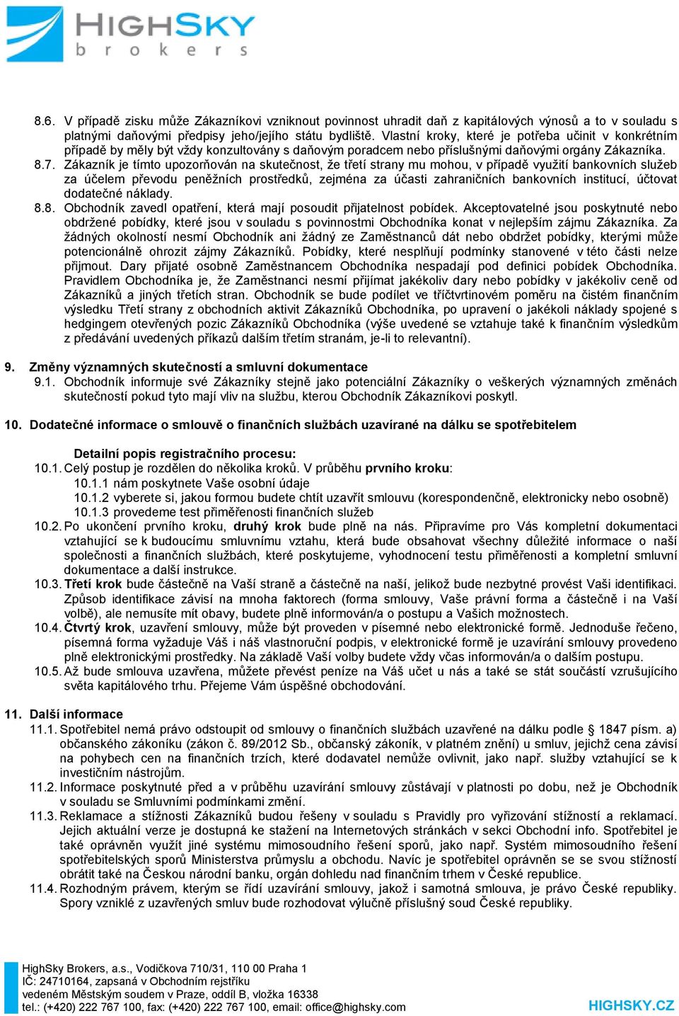 Zákazník je tímto upozorňován na skutečnost, že třetí strany mu mohou, v případě využití bankovních služeb za účelem převodu peněžních prostředků, zejména za účasti zahraničních bankovních institucí,