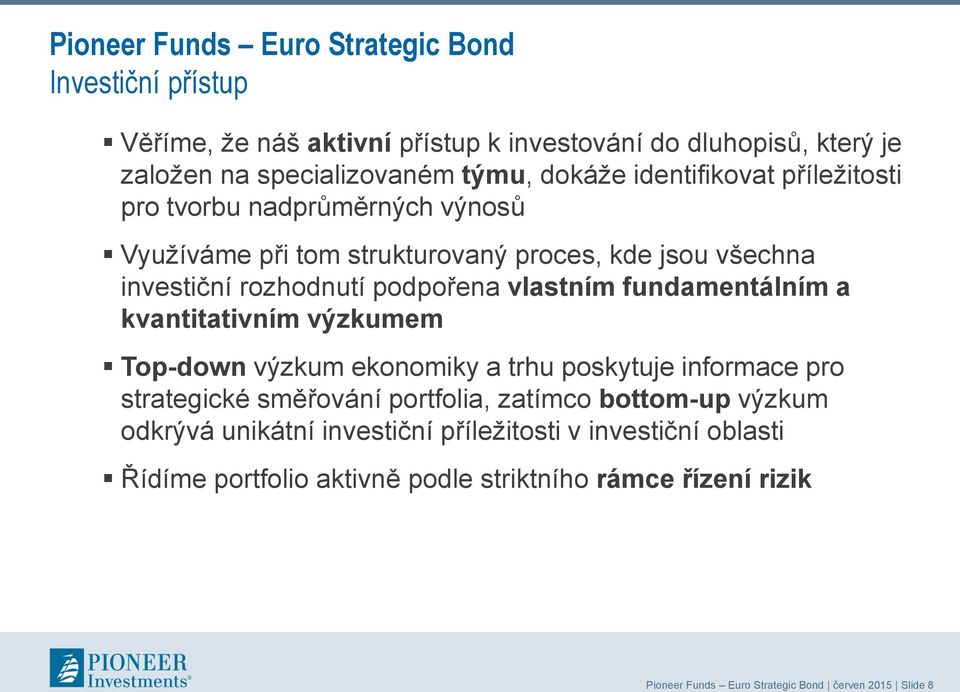 výzkum ekonomiky a trhu poskytuje informace pro strategické směřování portfolia, zatímco bottom-up výzkum odkrývá unikátní investiční příležitosti v investiční oblasti