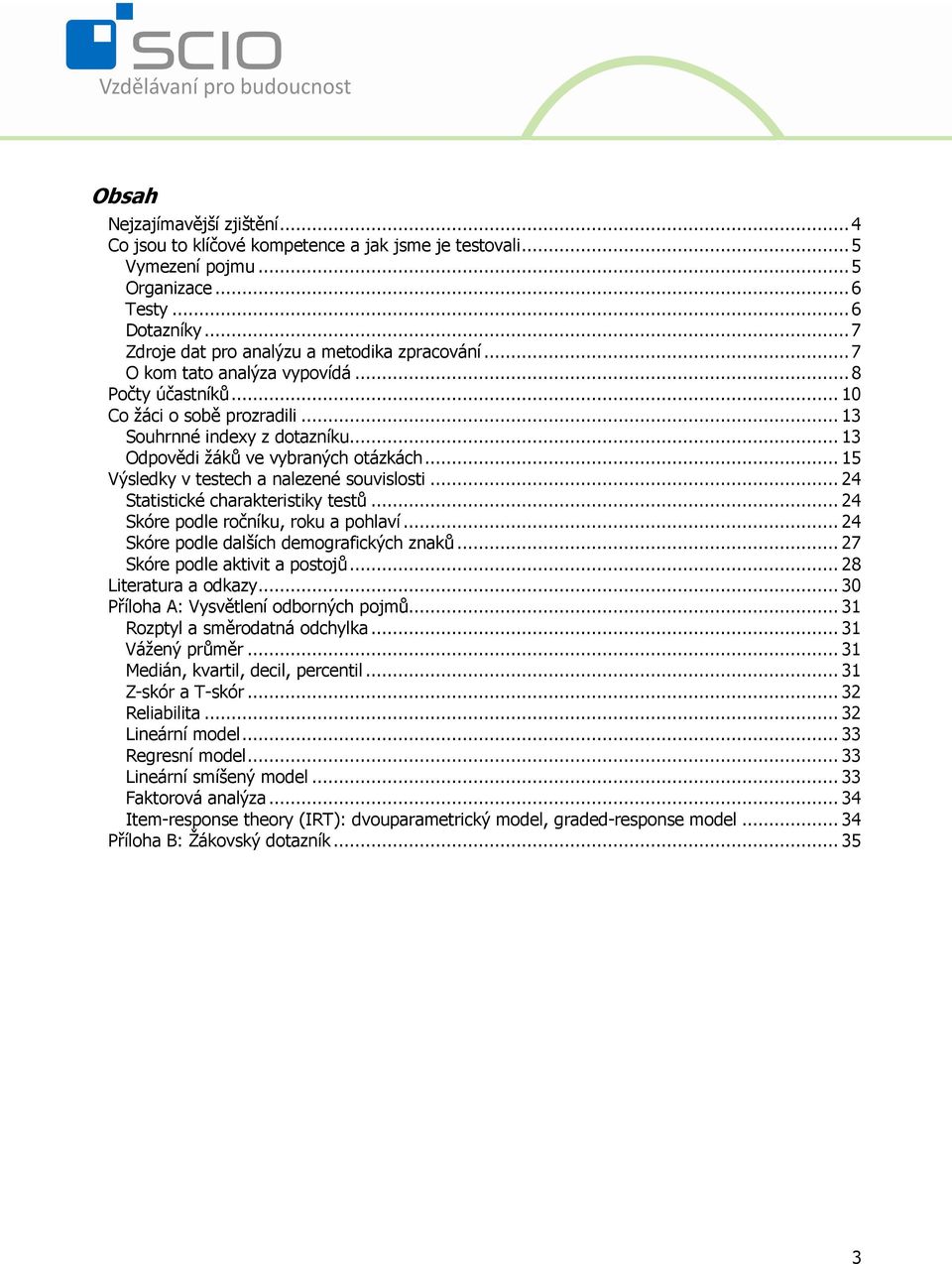 ..15 Výsledky v testech a nalezené souvislosti...24 Statistické charakteristiky testů...24 Skóre podle ročníku, roku a pohlaví...24 Skóre podle dalších demografických znaků.