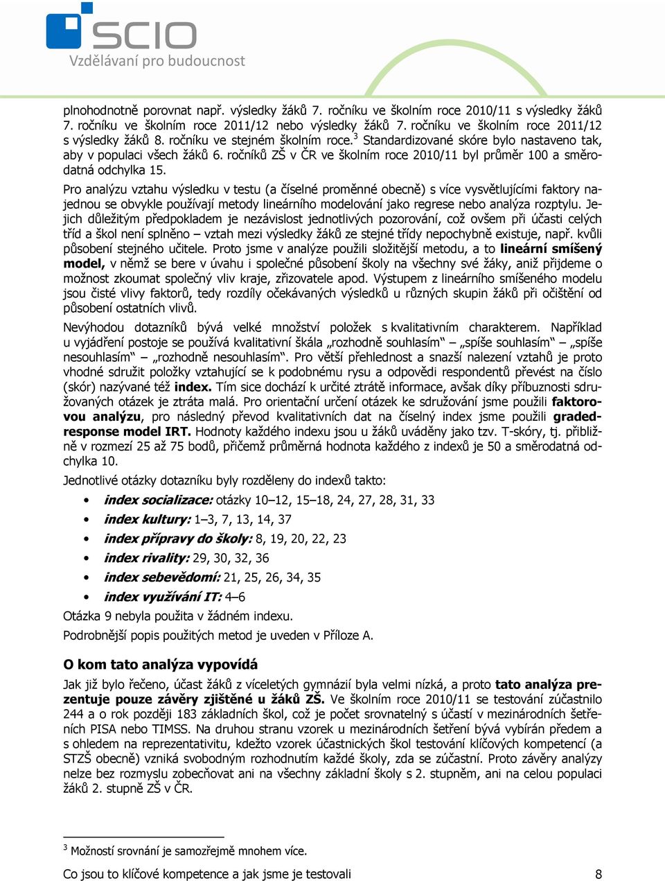 Pro analýzu vztahu výsledku v testu (a číselné proměnné obecně) s více vysvětlujícími faktory najednou se obvykle používají metody lineárního modelování jako regrese nebo analýza rozptylu.