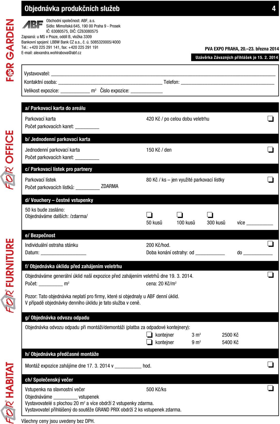 5 291 141, fax: +420 225 291 191 E-mail: alexandra.wohlrabova@abf.cz PVA EXPO PRAHA, 20. 23. března 2014 Uzávěrka Závazných přihlášek je 15. 2. 2014 Vystavovatel: Kontaktní osoba: Telefon: Velikost