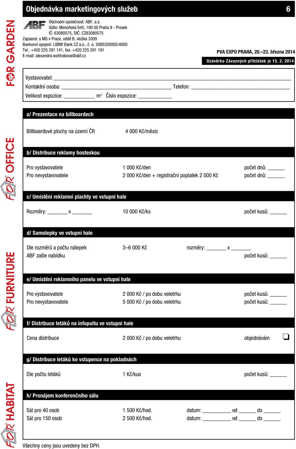 5 291 141, fax: +420 225 291 191 E-mail: alexandra.wohlrabova@abf.cz PVA EXPO PRAHA, 20. 23. března 2014 Uzávěrka Závazných přihlášek je 15. 2. 2014 Vystavovatel: Kontaktní osoba: Telefon: Velikost