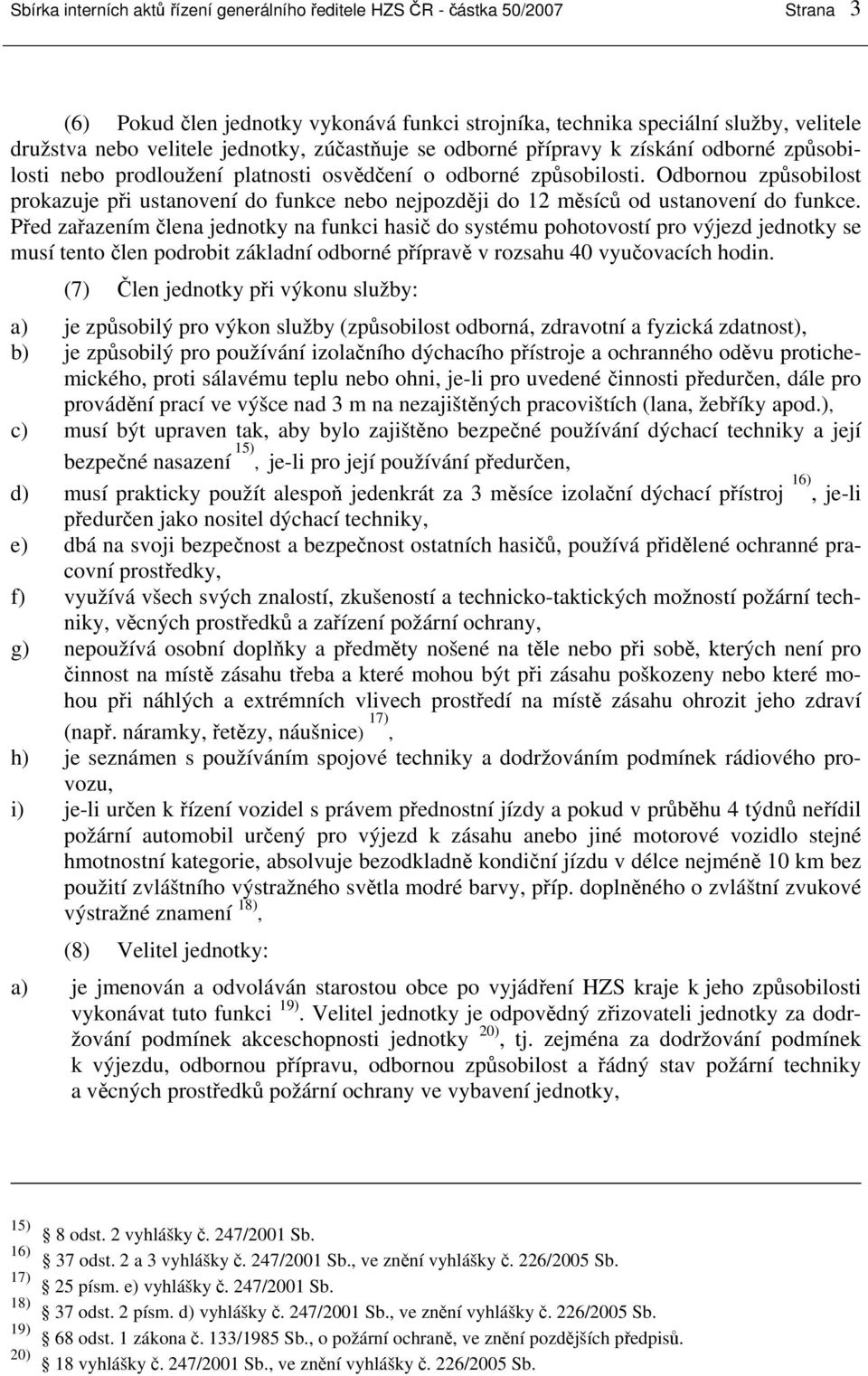 Odbornou způsobilost prokazuje při ustanovení do funkce nebo nejpozději do 12 měsíců od ustanovení do funkce.