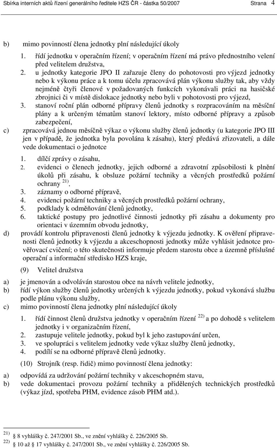 u jednotky kategorie JPO II zařazuje členy do pohotovosti pro výjezd jednotky nebo k výkonu práce a k tomu účelu zpracovává plán výkonu služby tak, aby vždy nejméně čtyři členové v požadovaných