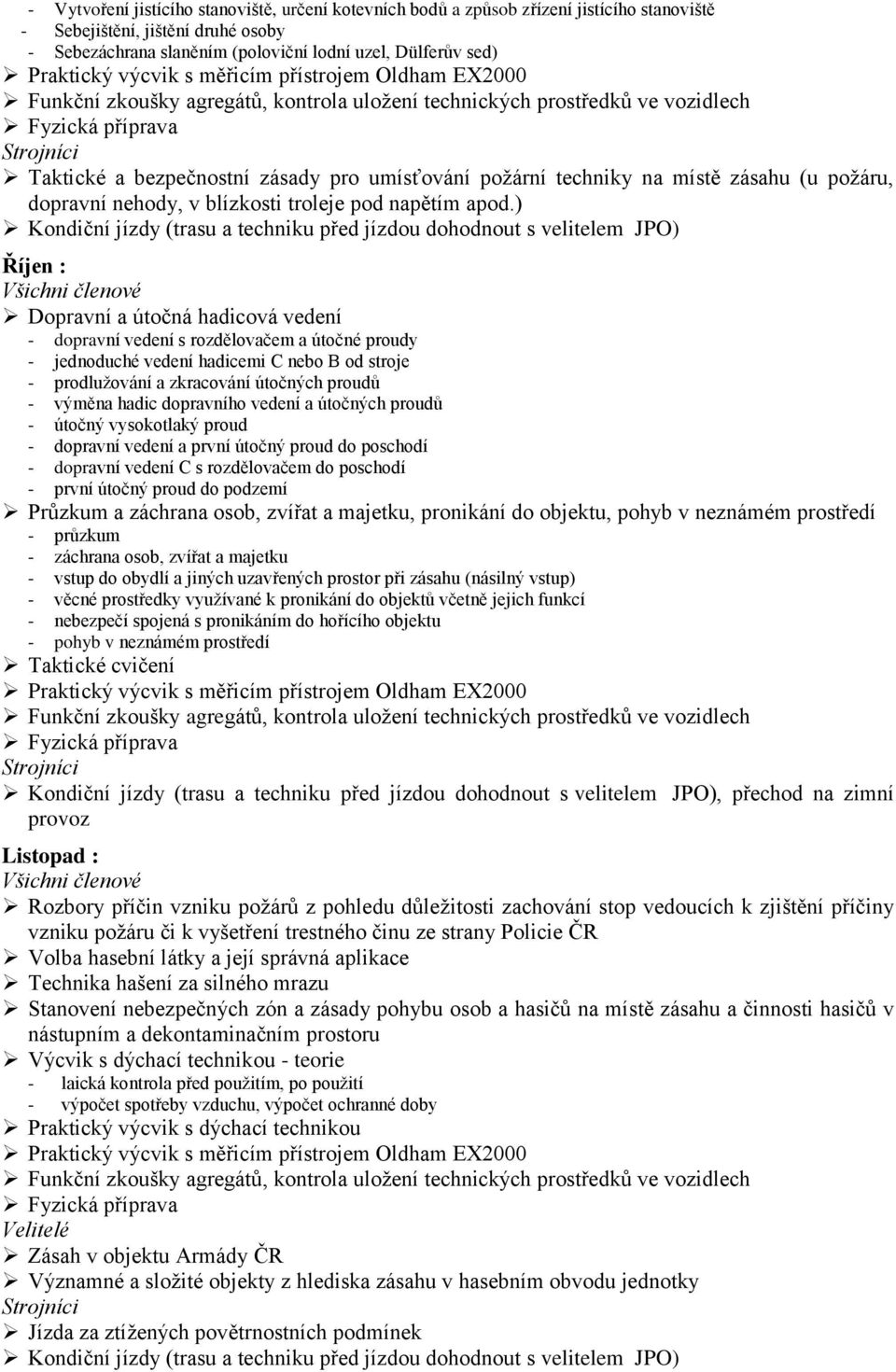 ) Říjen : Dopravní a útočná hadicová vedení - dopravní vedení s rozdělovačem a útočné proudy - jednoduché vedení hadicemi C nebo B od stroje - prodlužování a zkracování útočných proudů - výměna hadic