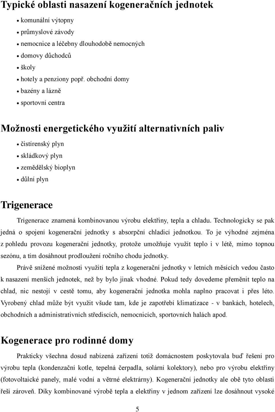 kombinovanou výrobu elektřiny, tepla a chladu. Technologicky se pak jedná o spojení kogenerační jednotky s absorpční chladicí jednotkou.