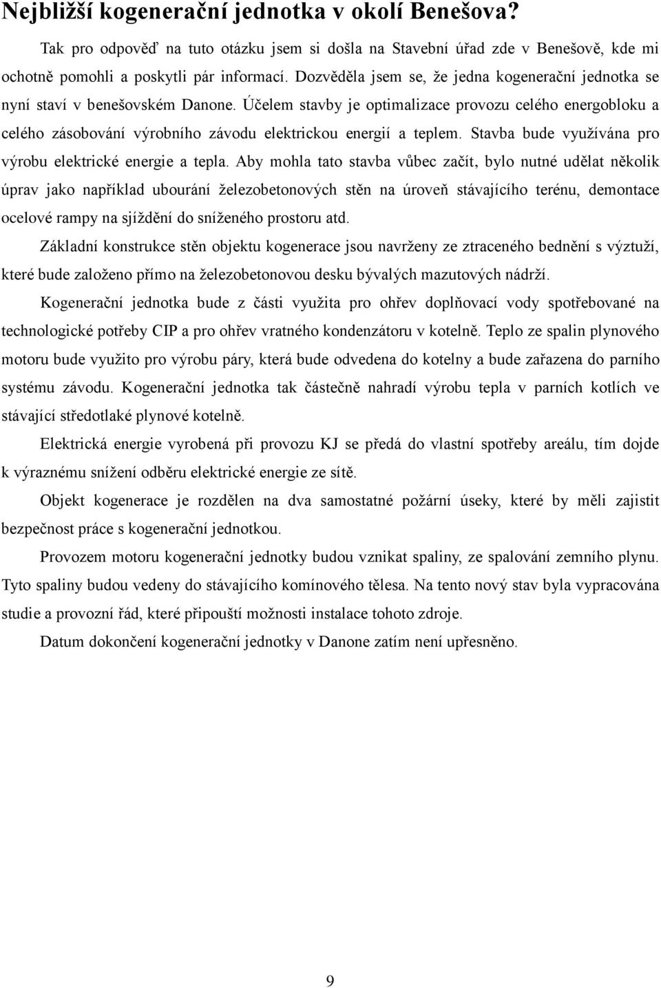 Účelem stavby je optimalizace provozu celého energobloku a celého zásobování výrobního závodu elektrickou energií a teplem. Stavba bude využívána pro výrobu elektrické energie a tepla.