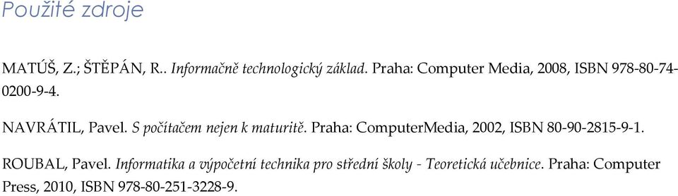 S počítačem nejen k maturitě. Praha: ComputerMedia, 2002, ISBN 80-90-2815-9-1.