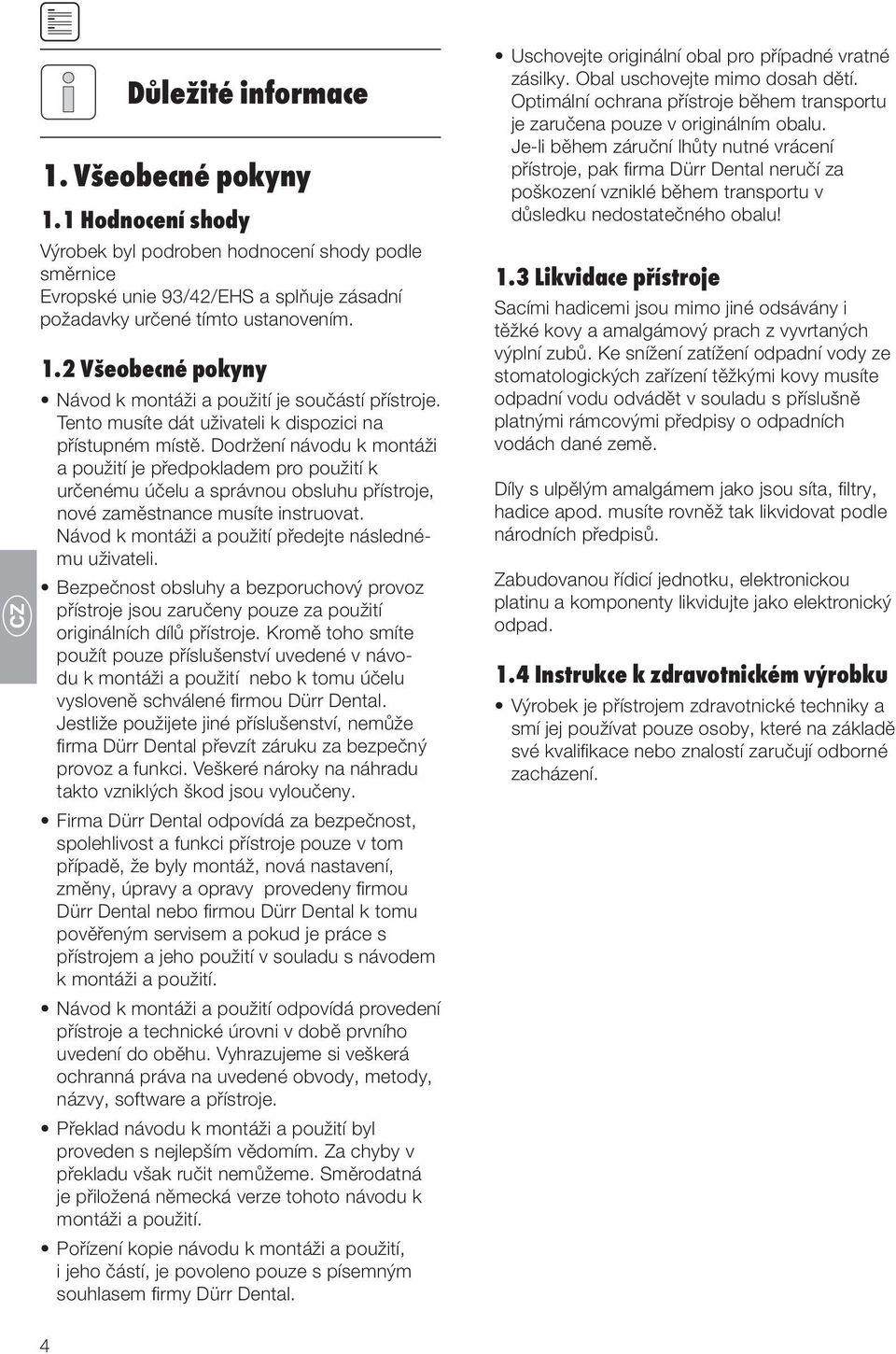 Dodržení návodu k montáži a použití je předpokladem pro použití k určenému účelu a správnou obsluhu přístroje, nové zaměstnance musíte instruovat.