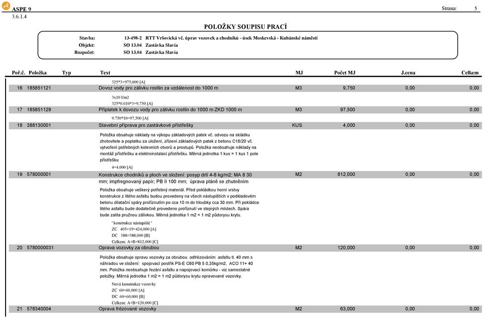 750*10=97,500 [A] 18 388130001 Stavební příprava pro zastávkové přístřešky KUS 4,000 Položka obsahuje náklady na výkopu základových patek vč.