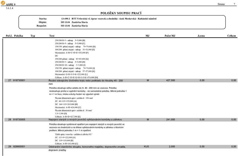 Mezisoučet: G+H+I+J+K=222,000 [L] Celkem: A+B+C+D+E+G+H+I+J+K=474,000 [M] 27 919730001 Řezání stávajícího živičného krytu nebo podkladu do hloubky 40-200 mm M 427,500 Položka obsahuje odřez asfaltu