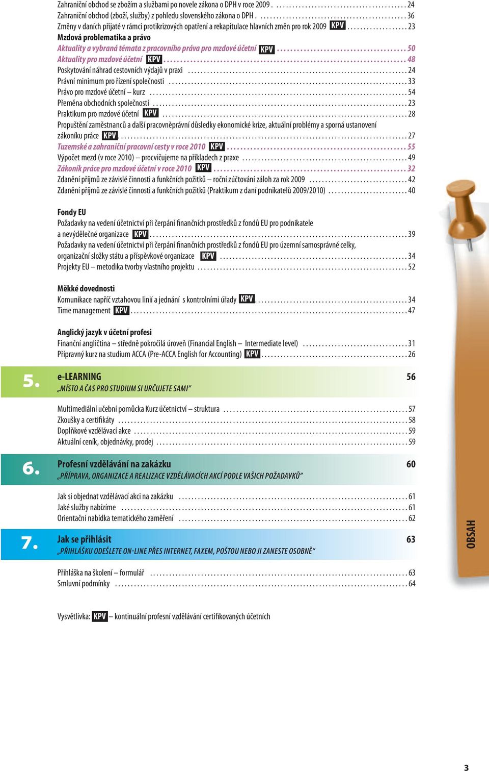 ................... 23 Mzdová problematika a právo Aktuality a vybraná témata z pracovního práva pro mzdové účetní....................................... 50 Aktuality pro mzdové účetní.