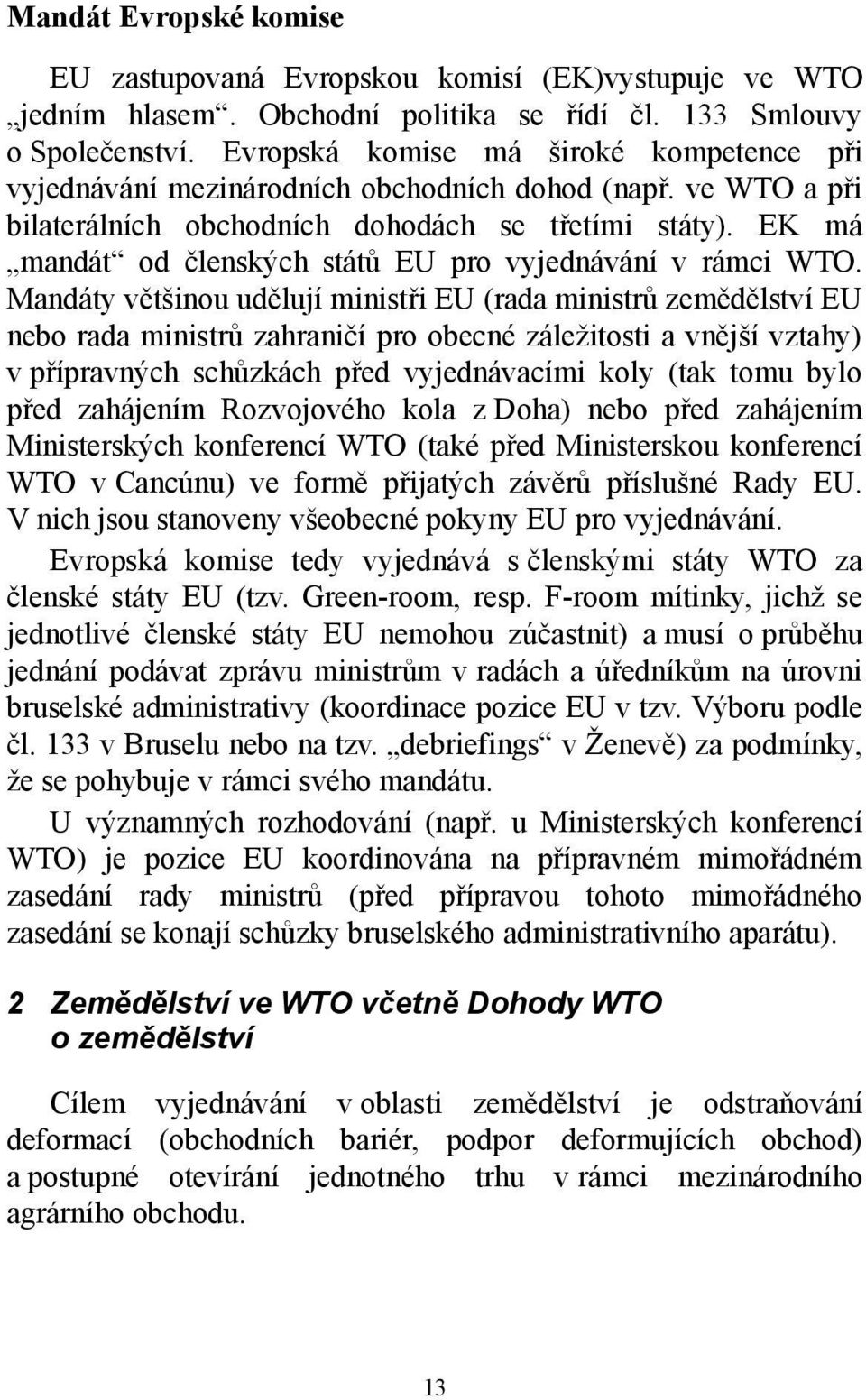 EK má mandát od členských států EU pro vyjednávání v rámci WTO.