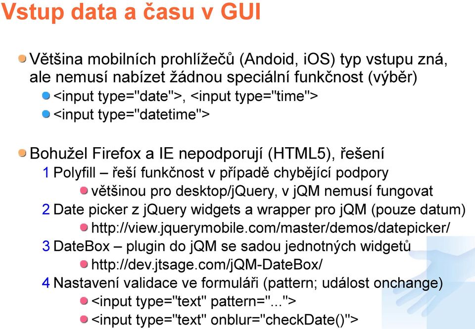 com/jqm-datebox/ 4 Nastavení validace ve formuláři (pattern; událost onchange) <input type="text" pattern=".