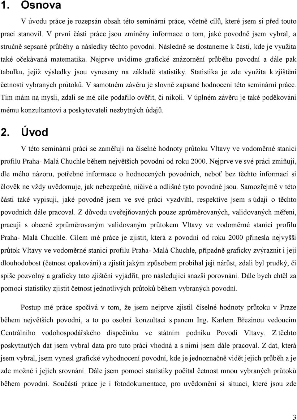 Následně se dostaneme k části, kde je využita také očekávaná matematika. Nejprve uvidíme grafické znázornění průběhu povodní a dále pak tabulku, jejíž výsledky jsou vyneseny na základě statistiky.