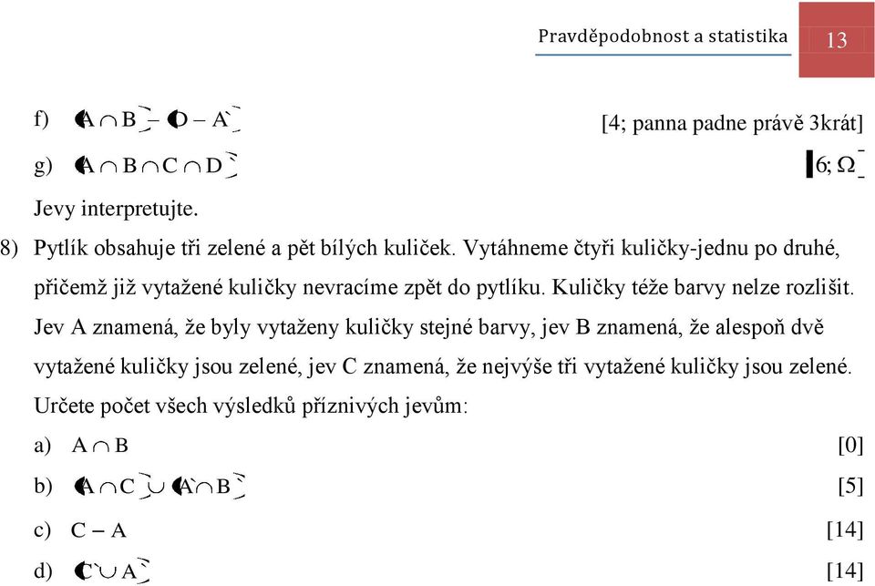 Vytáheme čtyři kuličky-jedu po druhé, přičemž již vytažeé kuličky evracíme zpět do pytlíku. Kuličky téže barvy elze rozlišit.