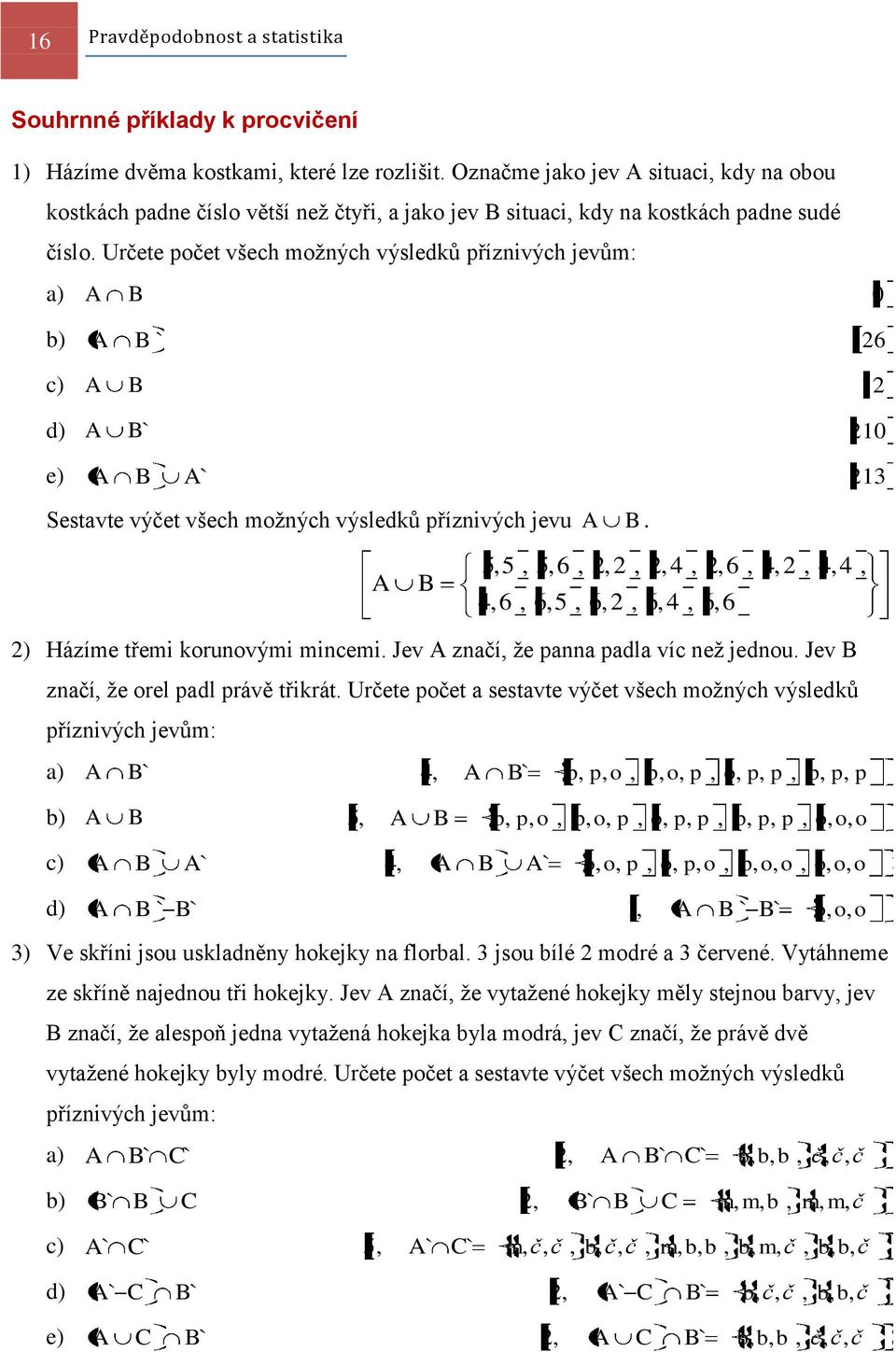 Určete počet všech možých výsledků přízivých jevům: a) 0 b) ` 6 c) d) ` 0 e) ` Sestavte výčet všech možých výsledků přízivých jevu.