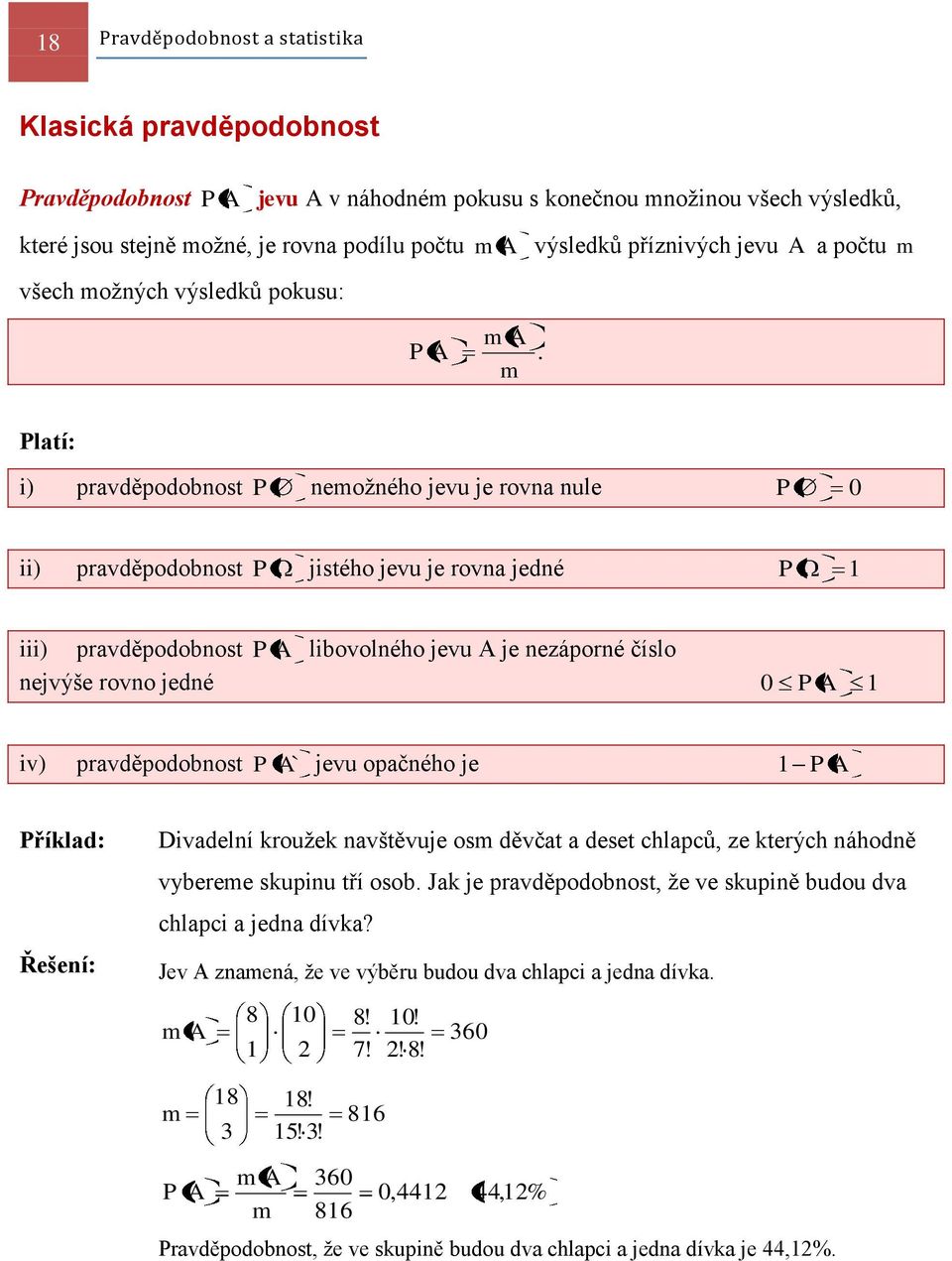 latí: i) pravděpodobost emožého jevu je rova ule 0 ii) pravděpodobost jistého jevu je rova jedé iii) pravděpodobost libovolého jevu je ezáporé číslo ejvýše rovo jedé 0 iv) pravděpodobost ` jevu
