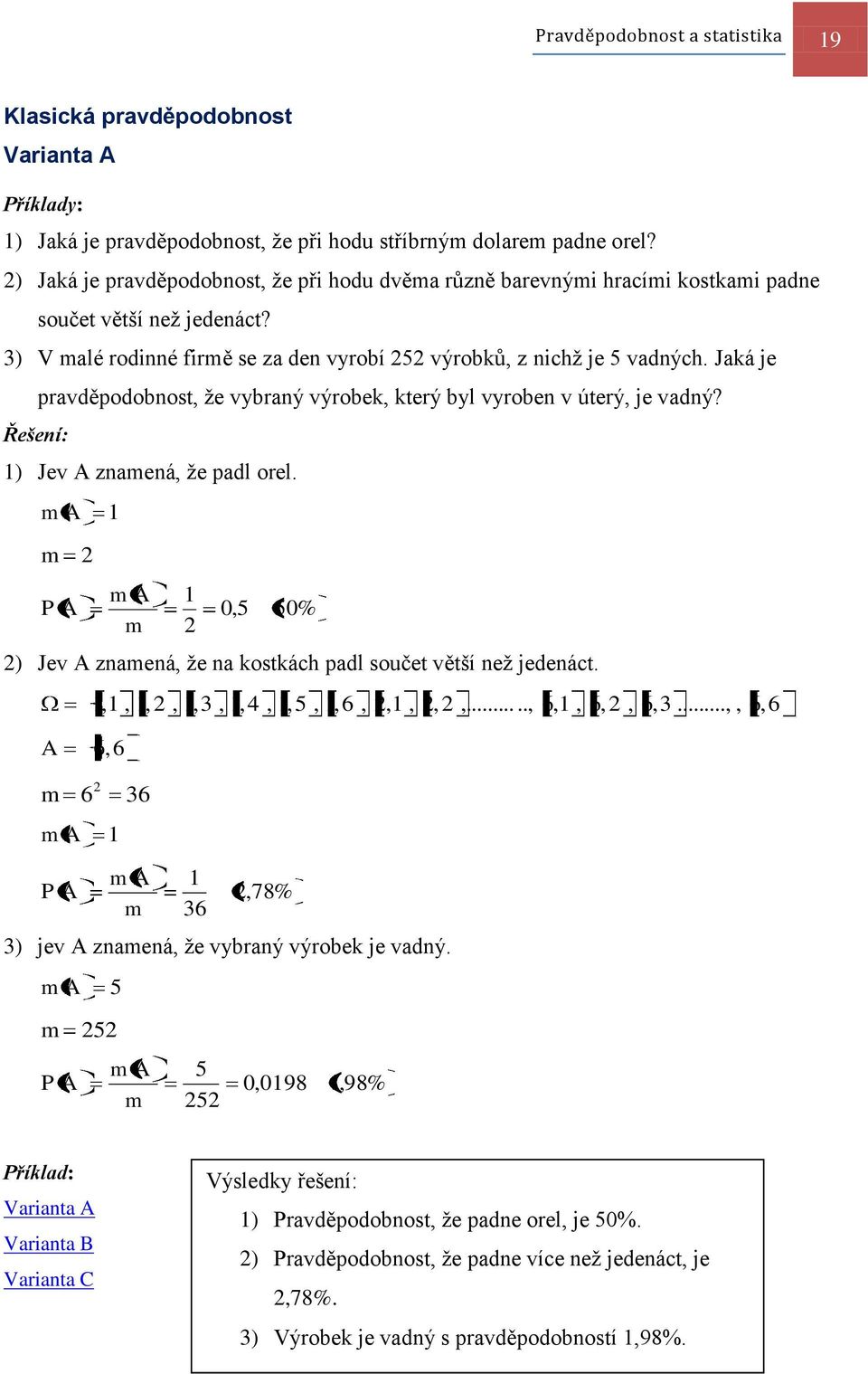 Jaká je pravděpodobost, že vybraý výrobek, který byl vyrobe v úterý, je vadý? Řešeí: ) Jev zameá, že padl orel. m m m m 0,5 50% ) Jev zameá, že a kostkách padl součet větší ež jedeáct.