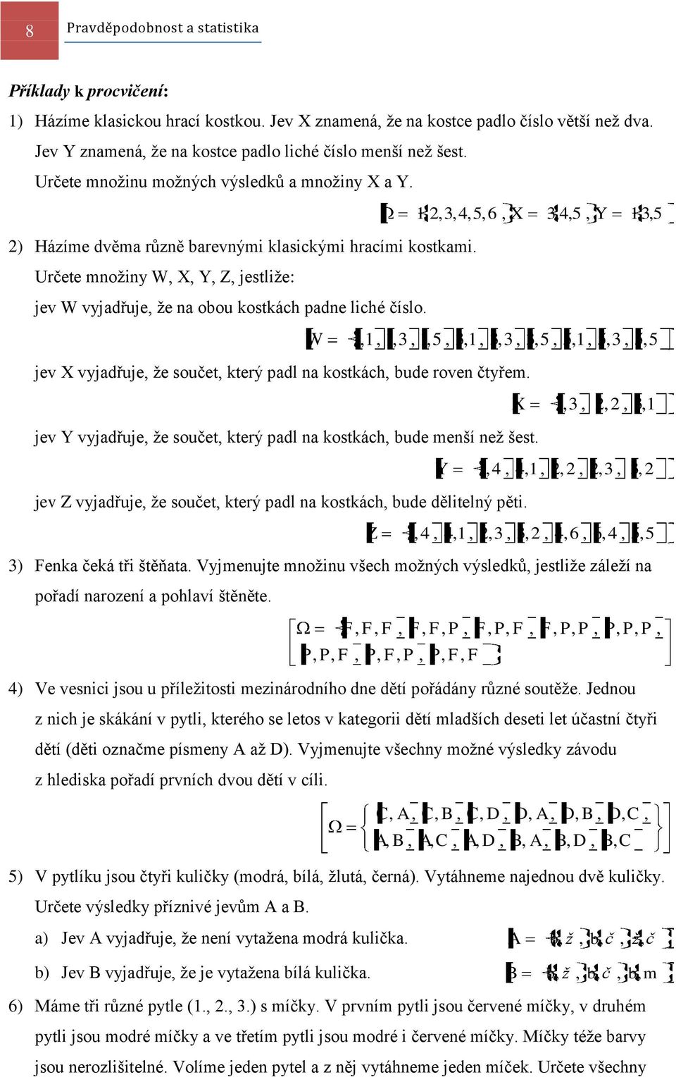 , X,4,5, Y,,5 W,,,,,5,,,,,,5, 5,, 5,, 5,5 jev X vyjadřuje, že součet, který padl a kostkách, bude rove čtyřem. jev Y vyjadřuje, že součet, který padl a kostkách, bude meší ež šest.